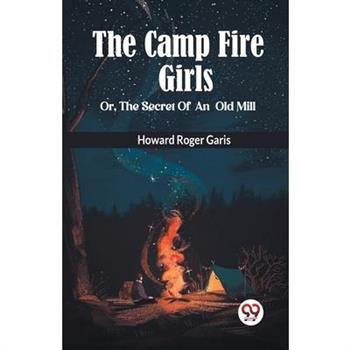 THE CAMP FIRE GIRLS Or, THE SECRET OF AN OLD MILL