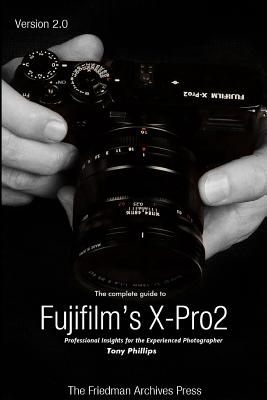 The Complete Guide to Fujifilm’s X-Pro2 (B&W Edition)