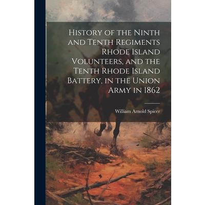 History of the Ninth and Tenth Regiments Rhode Island Volunteers, and the Tenth Rhode Island Battery, in the Union Army in 1862