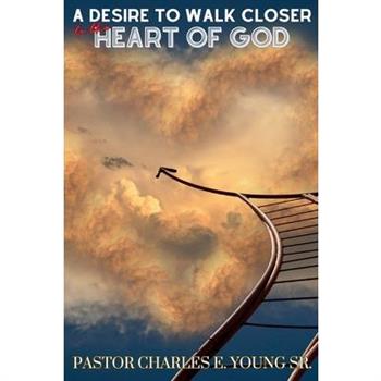 A Desire To Walk Closer To The Heart Of God