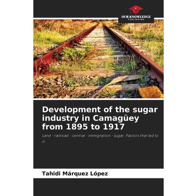 Development of the sugar industry in Camag羹ey from 1895 to 1917