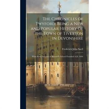 The Chronicles of Twyford, Being a new and Popular History of the Town of Tiverton in Devonshire