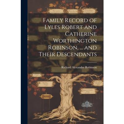 Family Record of Lyles Robert and Catherine Worthington Robinson, ... and Their Descendants | 拾書所