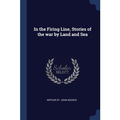 In the Firing Line, Stories of the war by Land and Sea