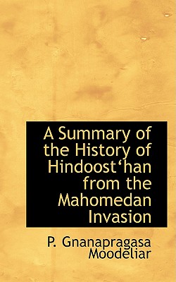 A Summary of the History of Hindoosta Han from the Mahomedan Invasion