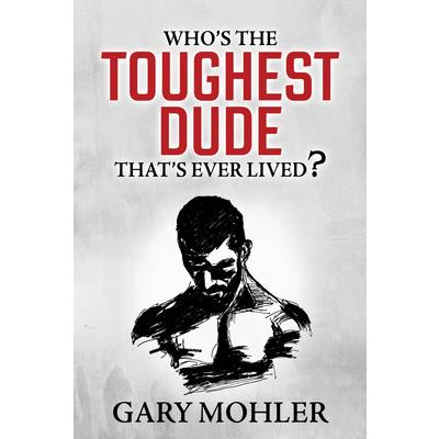 Who’s the Toughest Dude That’s Ever Lived?