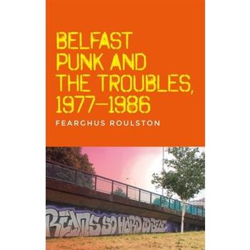 Belfast Punk and the Troubles: An Oral History