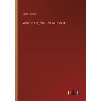 What to Eat, and How to Cook it
