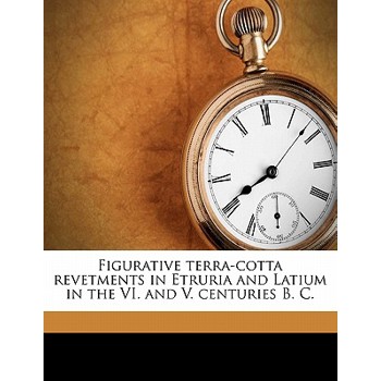 Figurative Terra-Cotta Revetments in Etruria and Latium in the VI. and V. Centuries B. C.