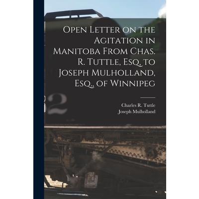 Open Letter on the Agitation in Manitoba From Chas. R. Tuttle, Esq, to Joseph Mulholland, Esq., of Winnipeg [microform] | 拾書所