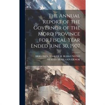The Annual Report of the Governor of the Moro Province for Fiscal Year Ended June 30, 1907
