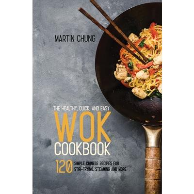 The Healthy, Quick, and Easy Wok Cookbook
