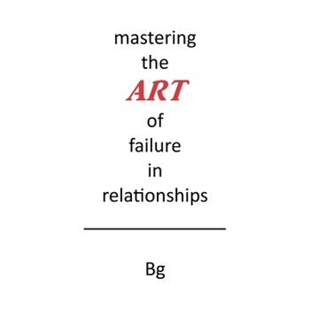 Mastering the ART of Failure in Relationships