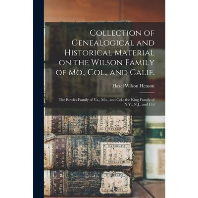 Collection of Genealogical and Historical Material on the Wilson Family of Mo., Col., and Calif.; the Bowles Family of Va., Mo., and Col.; the King Family of N.Y., N.J., and Col