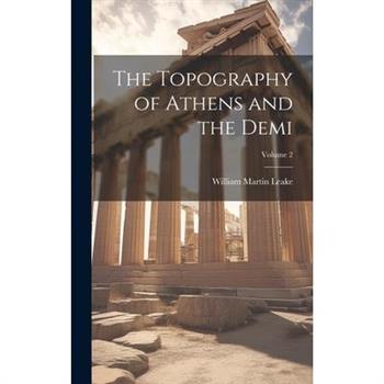 The Topography of Athens and the Demi; Volume 2