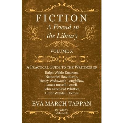 Fiction - A Friend in the Library - Volume X - A Practical Guide to the Writings of Ralph Waldo Emerson, Nathaniel Hawthorne, Henry Wadsworth Longfellow, James Russell Lowell, John Greenleaf Whittier,