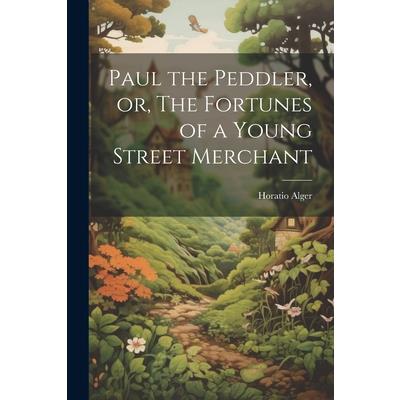 Paul the Peddler, or, The Fortunes of a Young Street Merchant | 拾書所