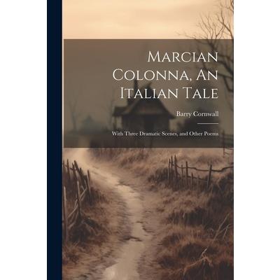 Marcian Colonna, An Italian Tale; With Three Dramatic Scenes, and Other Poems | 拾書所
