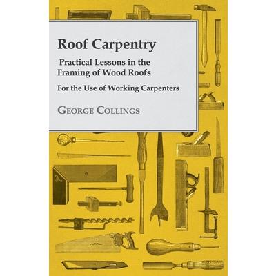 Roof Carpentry - Practical Lessons in the Framing of Wood Roofs - For the Use of Working Carpenters | 拾書所