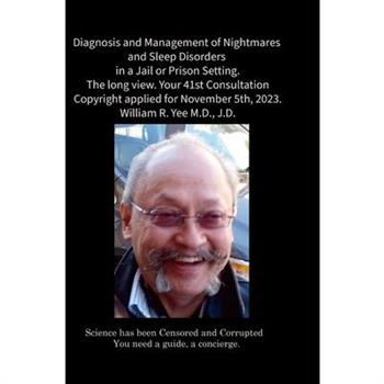 Diagnosis and Management of Nightmares and Sleep Disorders in a Jail or Prison Setting. The long view. Your 41st Consultation Copyright applied for November 5th, 2023. William R. Yee M.D., J.D.