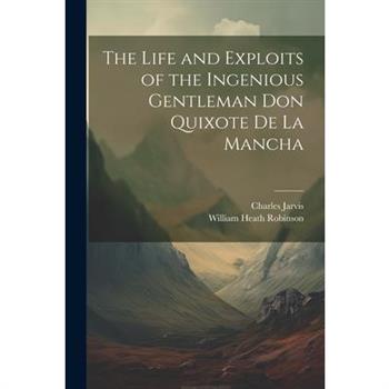 The Life and Exploits of the Ingenious Gentleman Don Quixote De La Mancha