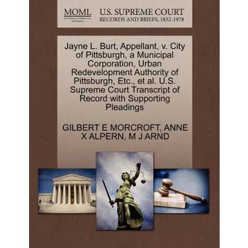 Jayne L. Burt, Appellant, V. City of Pittsburgh, a Municipal Corporation, Urban Redevelopment Authority of Pittsburgh, Etc., et al. U.S. Supreme Court Transcript of Record with Supporting Pleadings