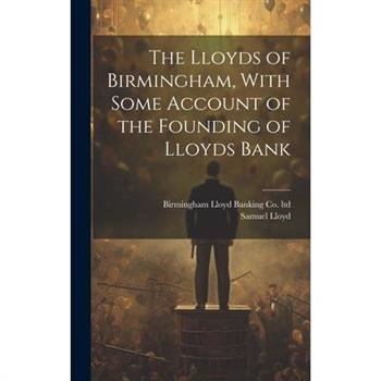 The Lloyds of Birmingham, With Some Account of the Founding of Lloyds Bank
