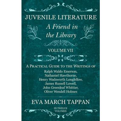 Juvenile Literature - A Friend in the Library - Volume VII - A Practical Guide to the Writings of Ralph Waldo Emerson, Nathaniel Hawthorne, Henry Wadsworth Longfellow, James Russell Lowell, John Green