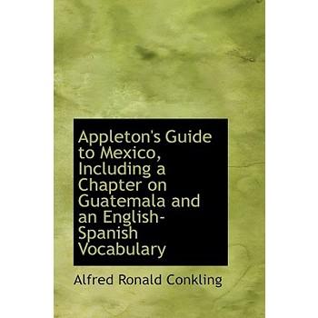 Appleton’s Guide to Mexico, Including a Chapter on Guatemala and an English-Spanish Vocabulary