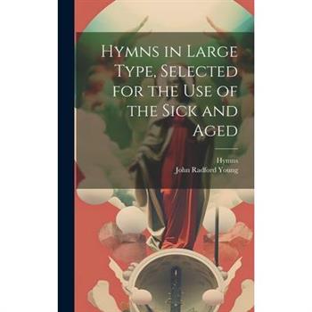 Hymns in Large Type, Selected for the Use of the Sick and Aged