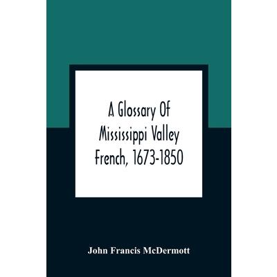 A Glossary Of Mississippi Valley French, 1673-1850 | 拾書所