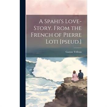 A Spahi's Love-story. From the French of Pierre Loti [pseud.]