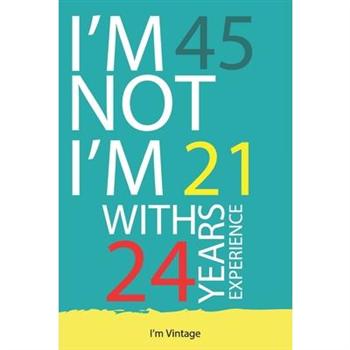 I am not 45 I’m 21 with 24 years experience