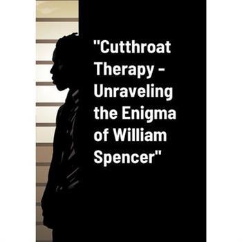 Cutthroat Therapy - Unraveling the Enigma of William Spencer
