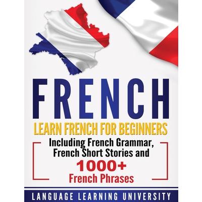 FrenchLearn French For Beginners Including French Grammar, French Short Stories and 1000+ French Phrases | 拾書所