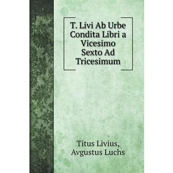T. Livi Ab Urbe Condita Libri a Vicesimo Sexto Ad Tricesimum
