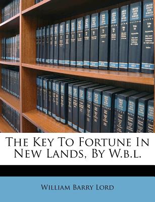 The Key to Fortune in New Lands, by W.B.L.