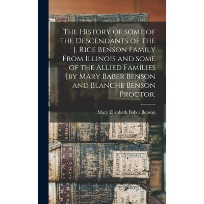 The History of Some of the Descendants of the J. Rice Benson Family From Illinois and Some of the Allied Families [by Mary Baber Benson and Blanche Benson Proctor.