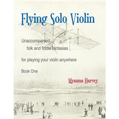 Flying Solo Violin, Unaccompanied Folk and Fiddle Fantasias for Playing Your Violin Anywhere, Book One