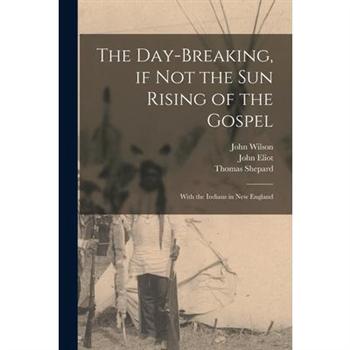 The Day-breaking, If Not the Sun Rising of the Gospel [microform]