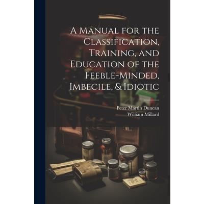 A Manual for the Classification, Training, and Education of the Feeble-Minded, Imbecile, & Idiotic | 拾書所