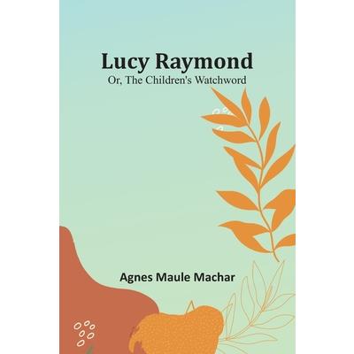 Lucy Raymond; Or, The Children’s Watchword