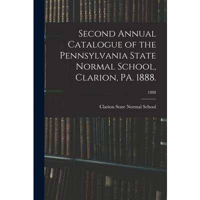 Second Annual Catalogue of the Pennsylvania State Normal School, Clarion, PA. 1888.; 1888