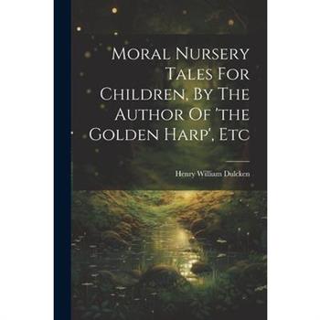 Moral Nursery Tales For Children, By The Author Of ’the Golden Harp’, Etc