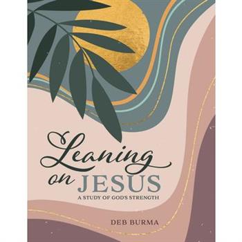 Leaning on Jesus: A Study of God’s Strength