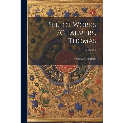 Select Works /chalmers, Thomas; Volume 5 | 拾書所