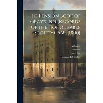 The Pension Book of Gray’s Inn (records of the Honourable Society) 1569-[1800]; Volume 1