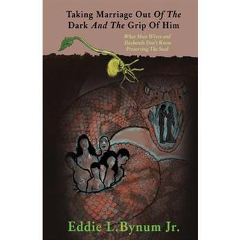 Taking Marriage Out Of The Dark And The Grip Of Him