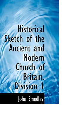 Historical Sketch of the Ancient and Modern Church of Britain. Division 1