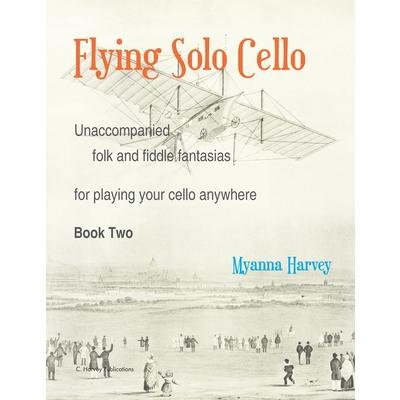 Flying Solo Cello, Unaccompanied Folk and Fiddle Fantasias for Playing Your Cello Anywhere, Book Two